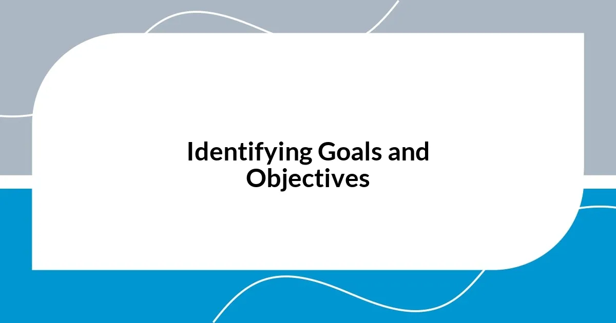 Identifying Goals and Objectives