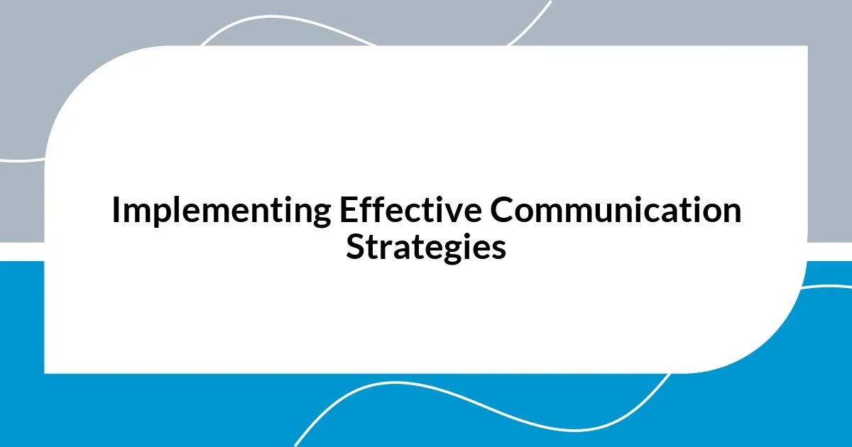 Implementing Effective Communication Strategies