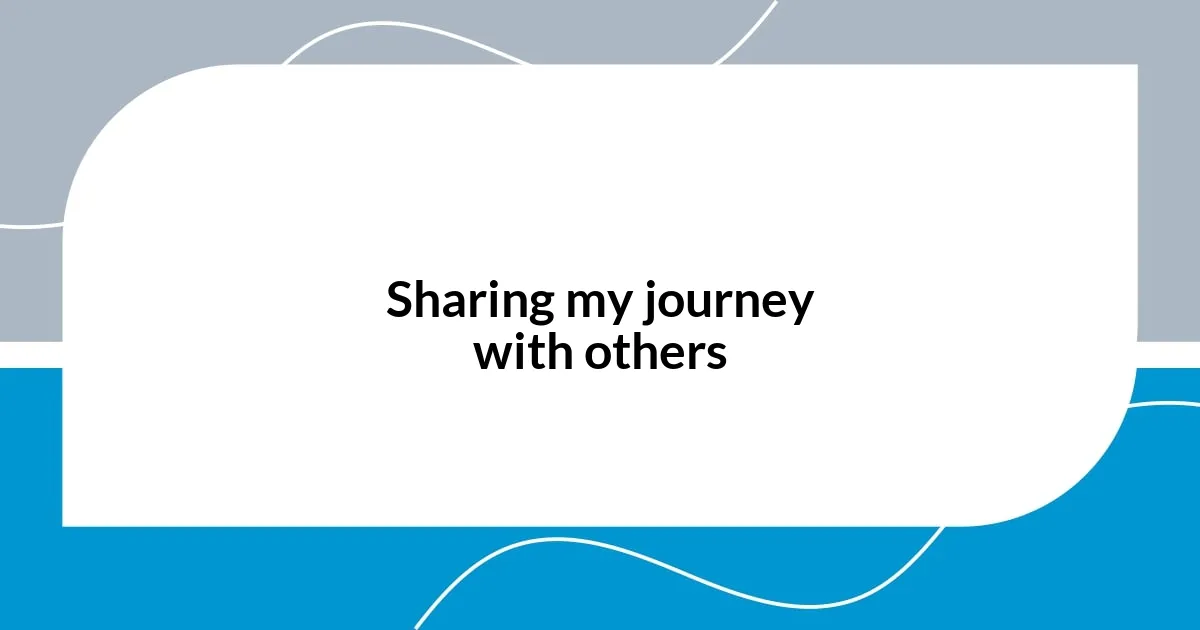 Sharing my journey with others