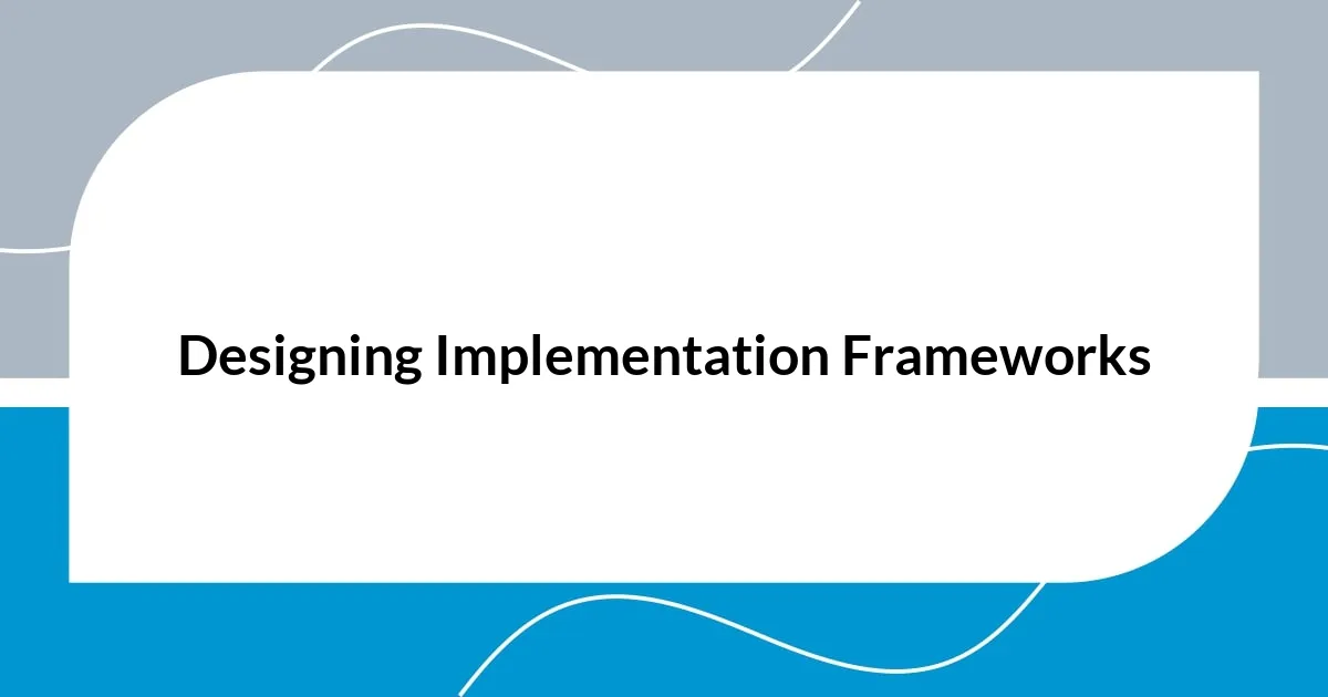 Designing Implementation Frameworks