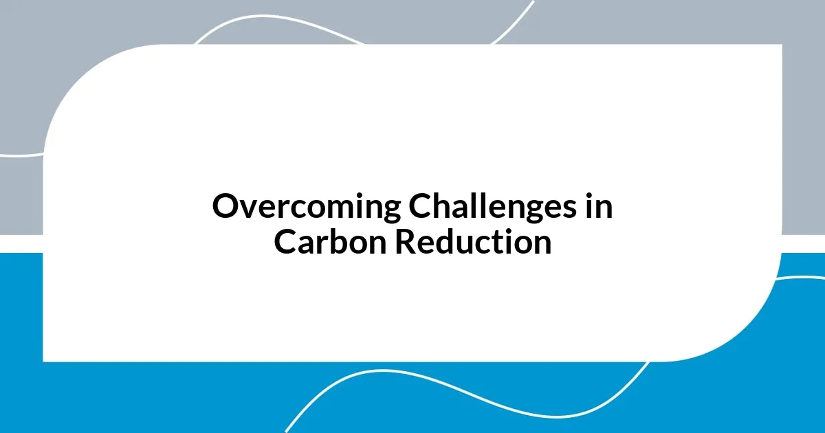 Overcoming Challenges in Carbon Reduction