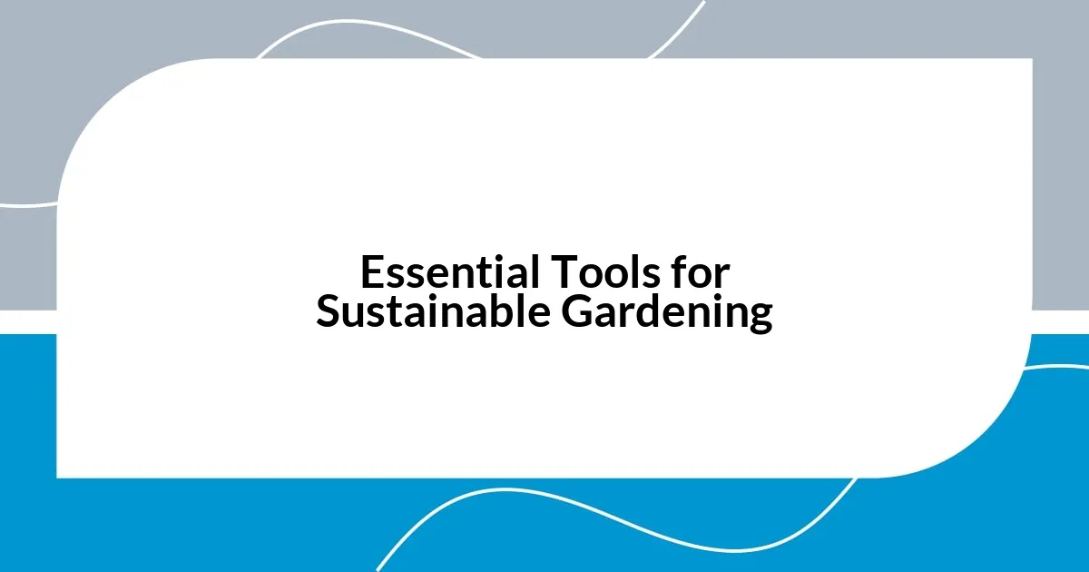 Essential Tools for Sustainable Gardening