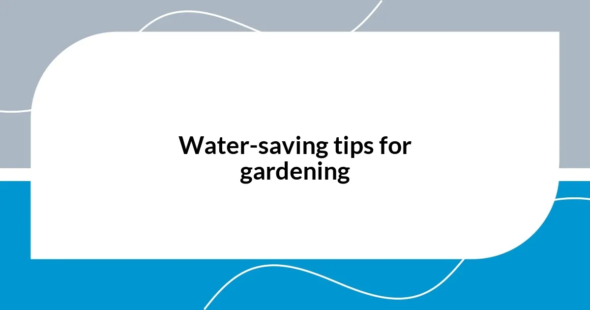 Water-saving tips for gardening