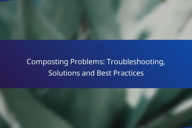 Composting Problems: Troubleshooting, Solutions and Best Practices