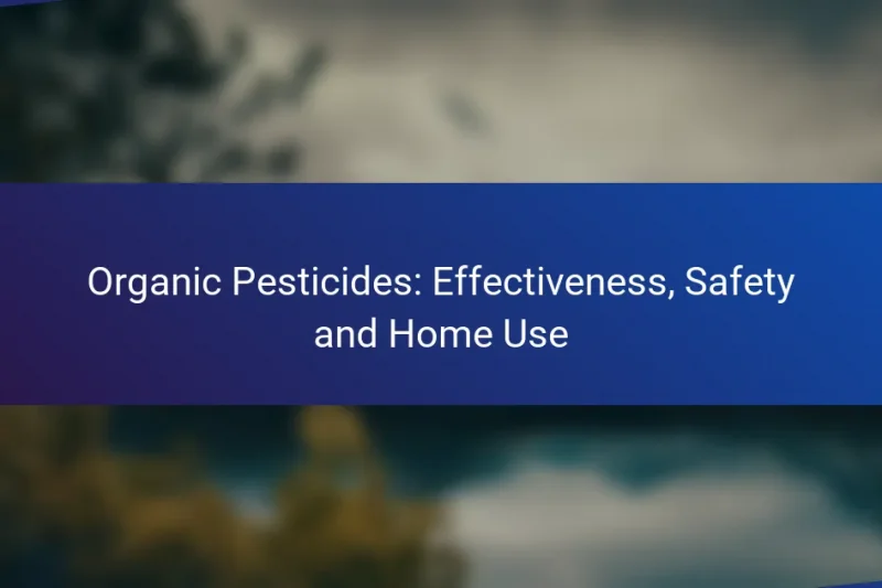 Organic Pesticides: Effectiveness, Safety and Home Use
