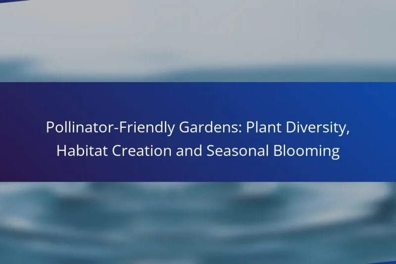 Pollinator-Friendly Gardens: Plant Diversity, Habitat Creation and Seasonal Blooming