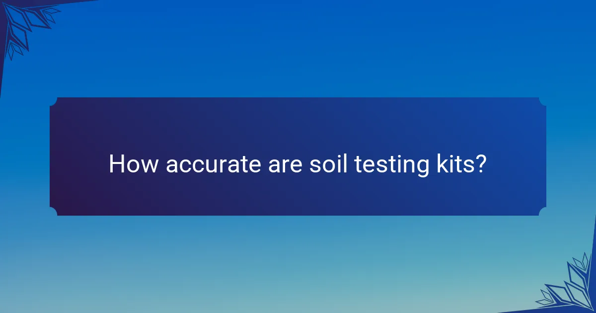 How accurate are soil testing kits?