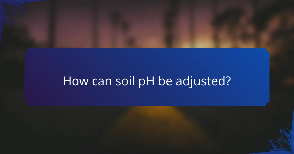 How can soil pH be adjusted?