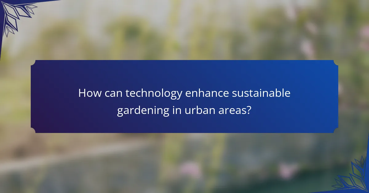 How can technology enhance sustainable gardening in urban areas?