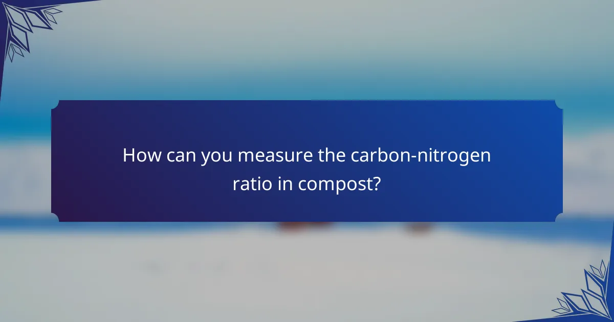 How can you measure the carbon-nitrogen ratio in compost?