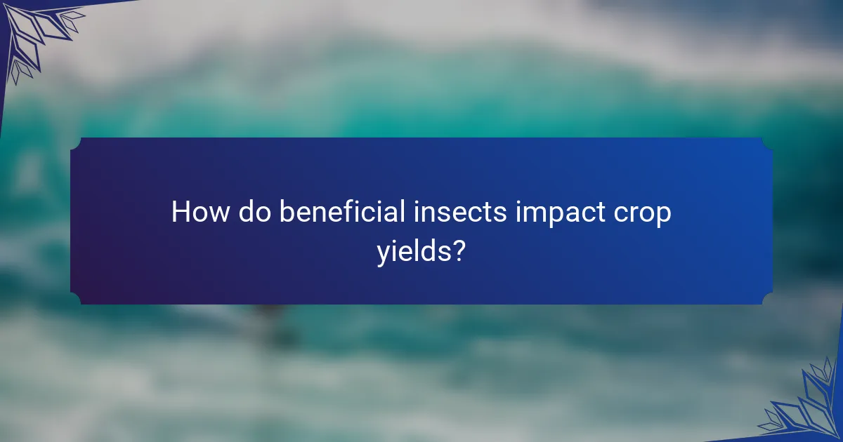 How do beneficial insects impact crop yields?