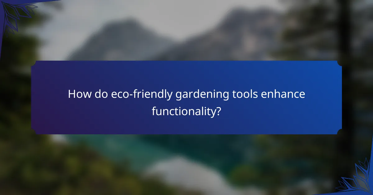 How do eco-friendly gardening tools enhance functionality?