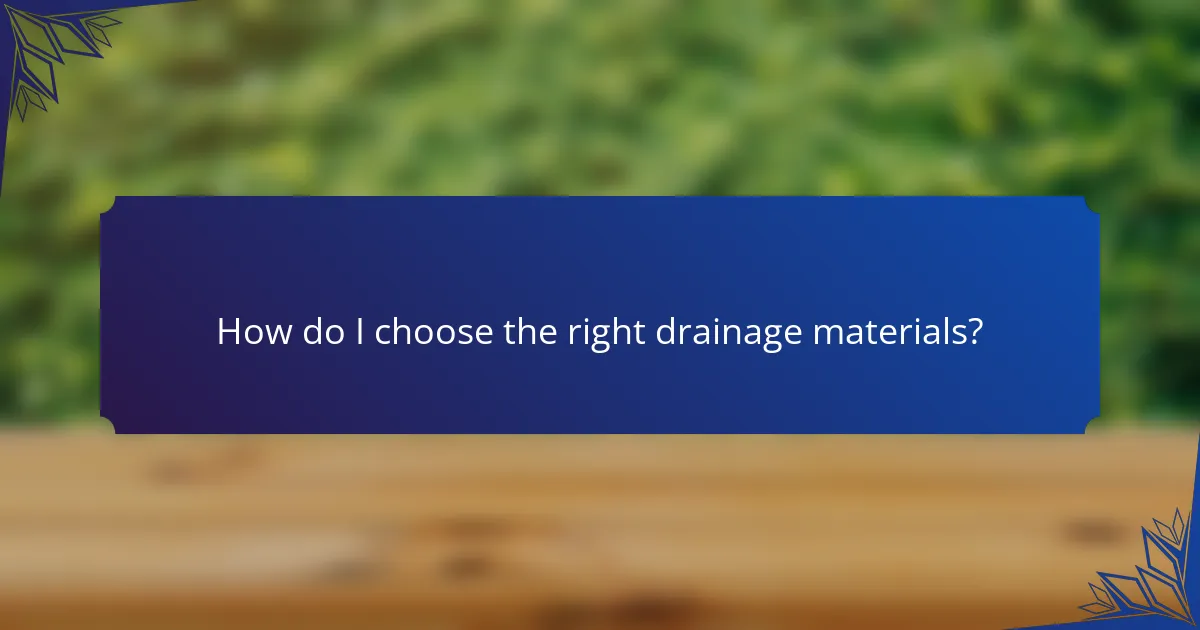 How do I choose the right drainage materials?