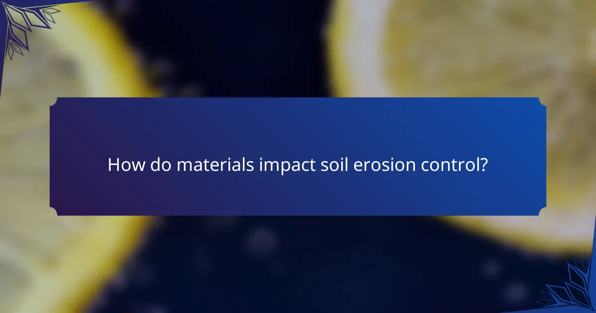 How do materials impact soil erosion control?