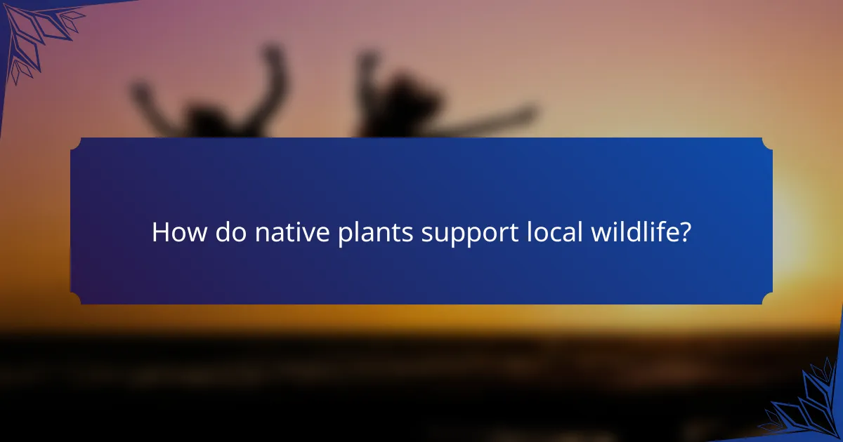 How do native plants support local wildlife?