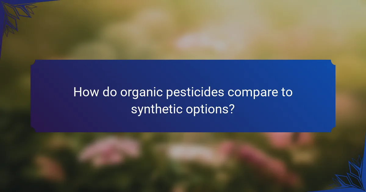 How do organic pesticides compare to synthetic options?