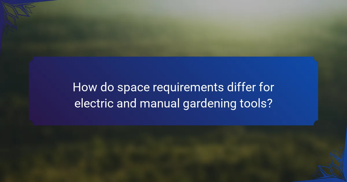 How do space requirements differ for electric and manual gardening tools?