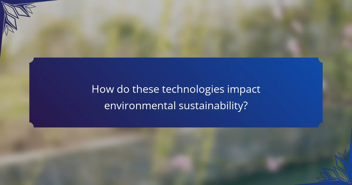 How do these technologies impact environmental sustainability?