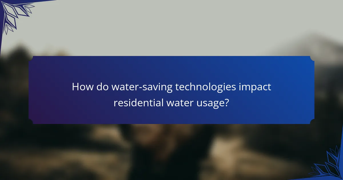 How do water-saving technologies impact residential water usage?
