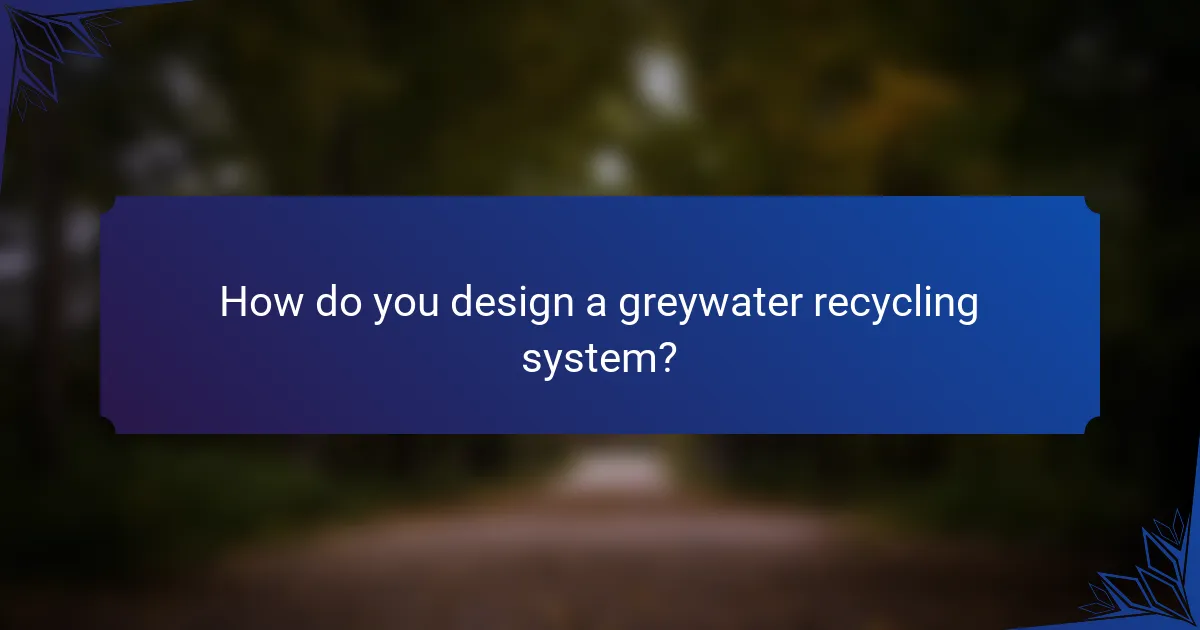 How do you design a greywater recycling system?