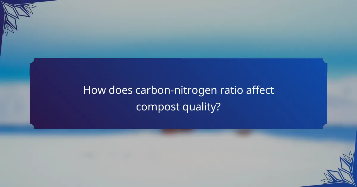 How does carbon-nitrogen ratio affect compost quality?
