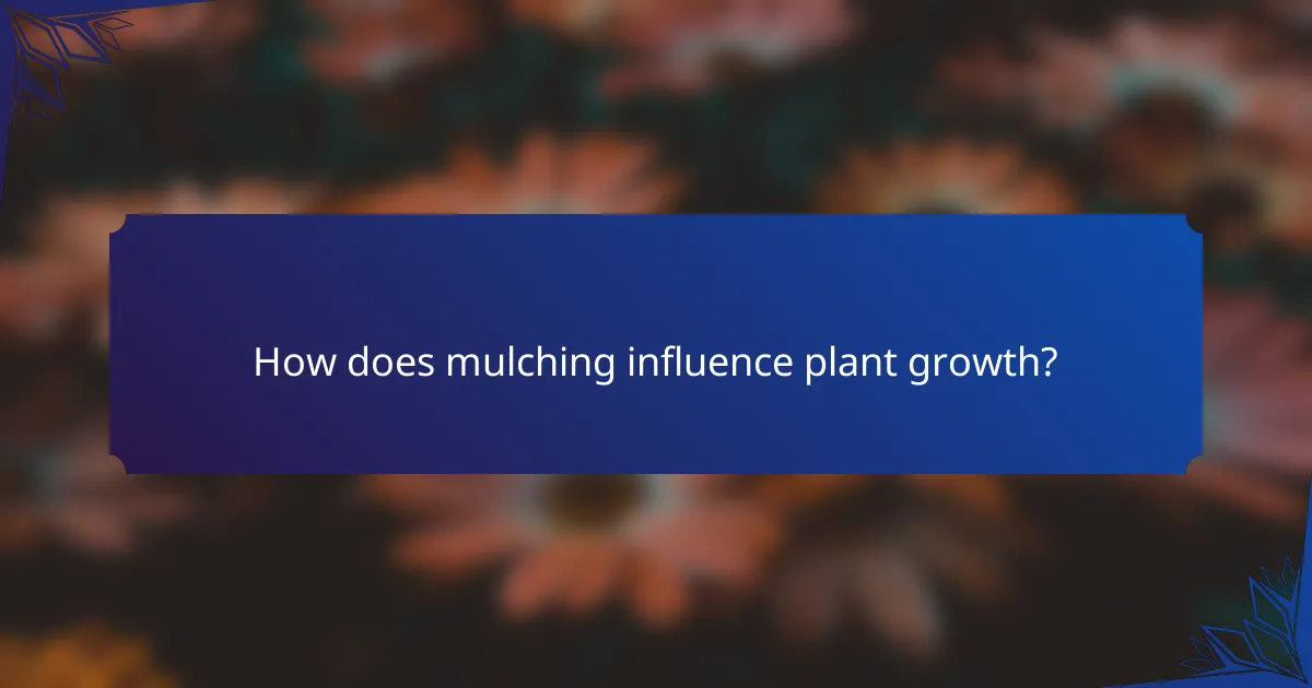 How does mulching influence plant growth?