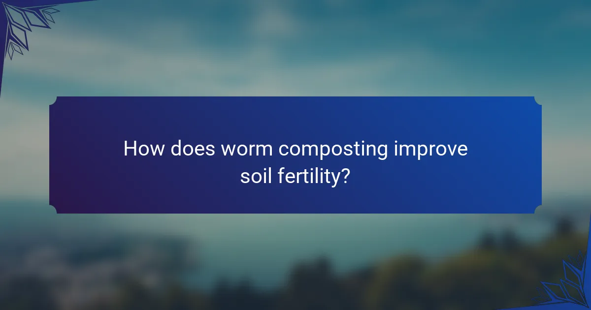 How does worm composting improve soil fertility?