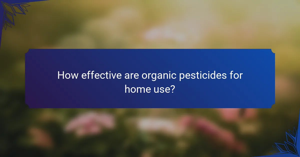 How effective are organic pesticides for home use?