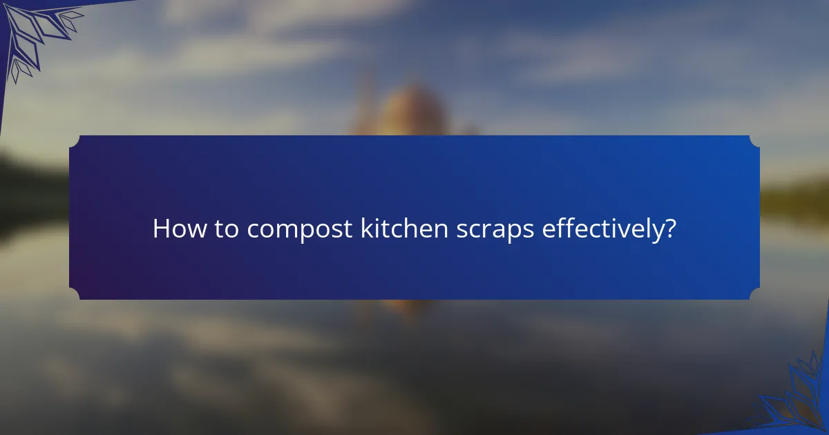 How to compost kitchen scraps effectively?