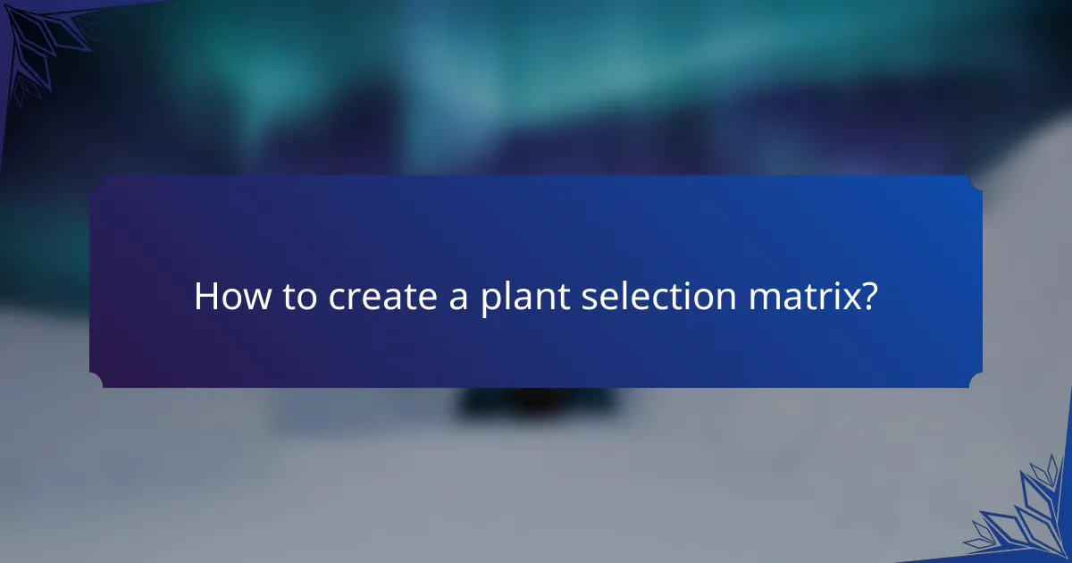 How to create a plant selection matrix?