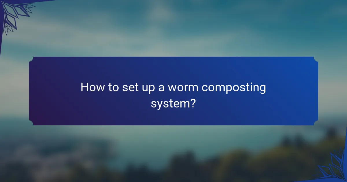 How to set up a worm composting system?