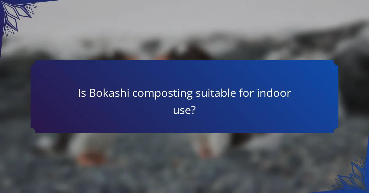 Is Bokashi composting suitable for indoor use?