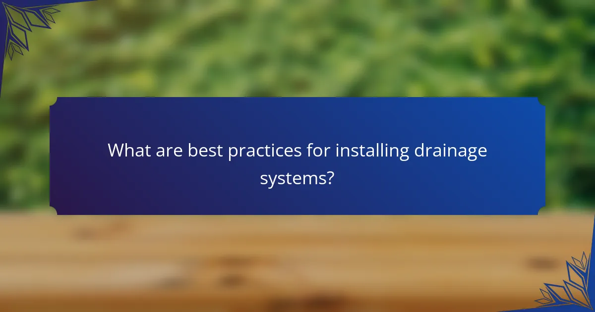 What are best practices for installing drainage systems?