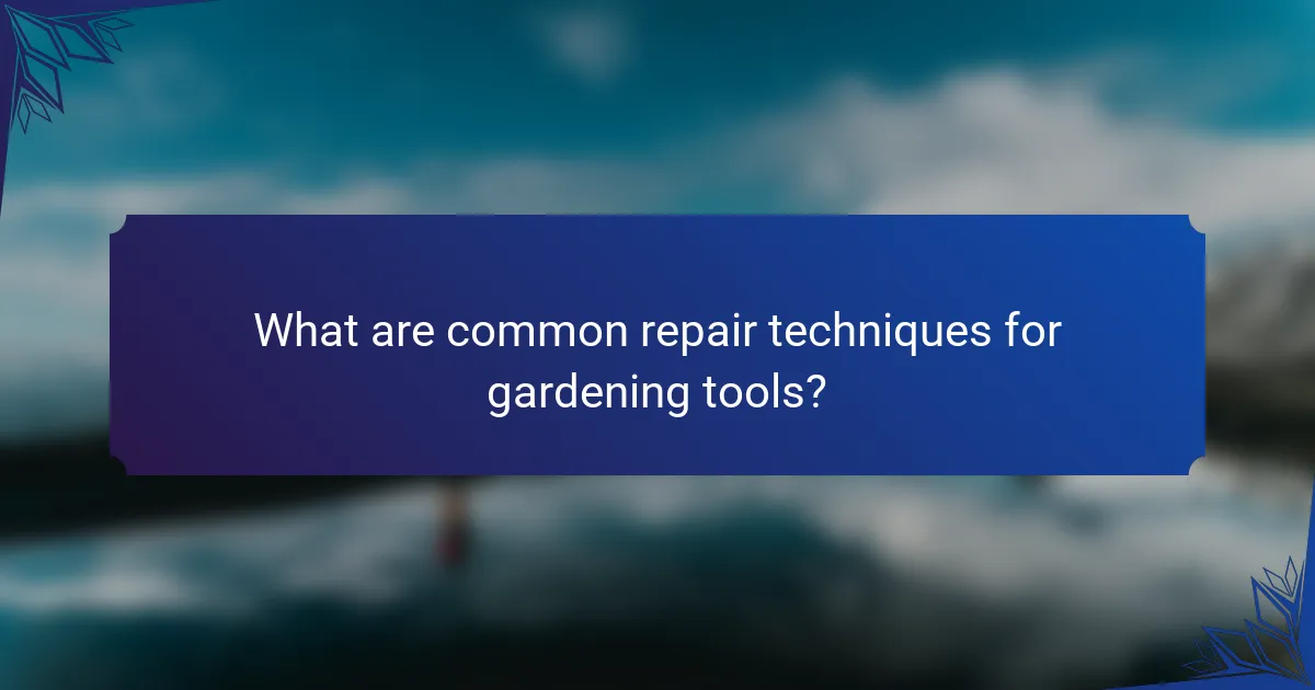 What are common repair techniques for gardening tools?