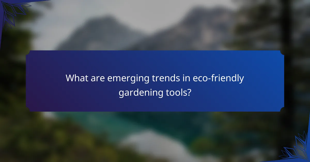 What are emerging trends in eco-friendly gardening tools?