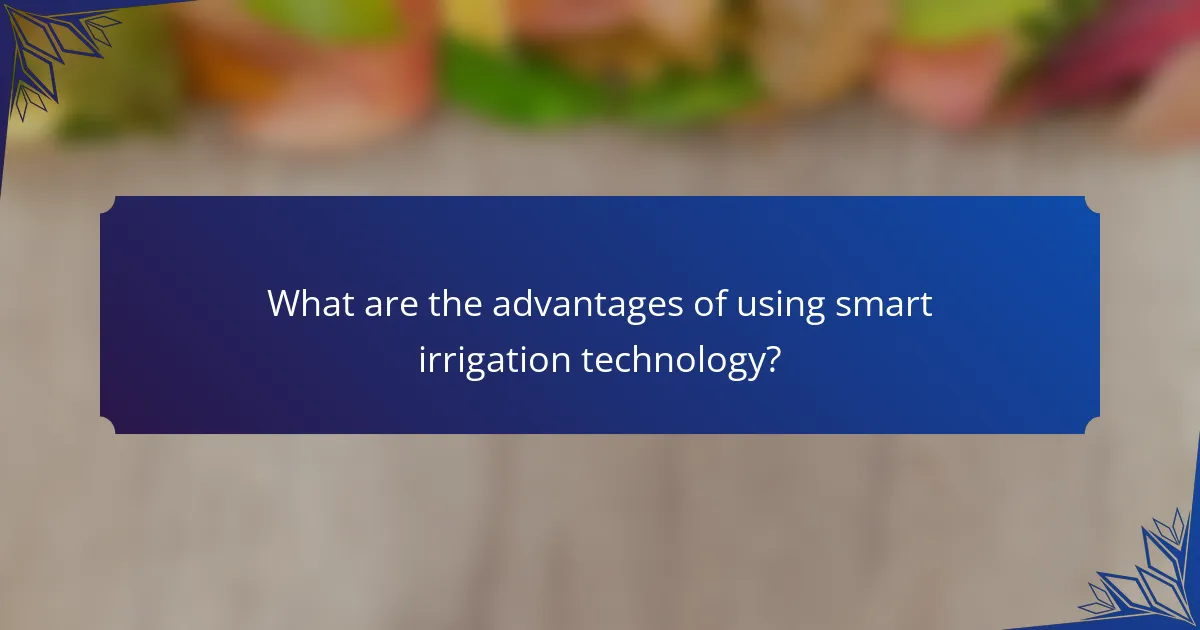 What are the advantages of using smart irrigation technology?