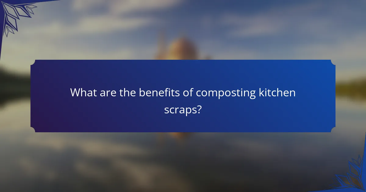What are the benefits of composting kitchen scraps?