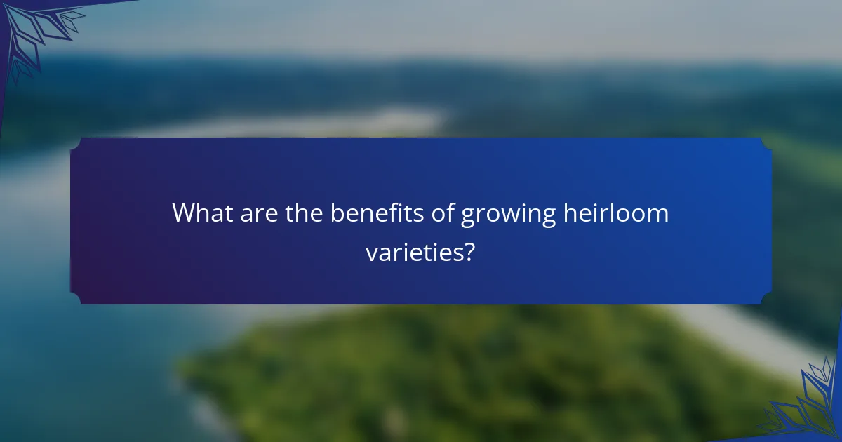 What are the benefits of growing heirloom varieties?