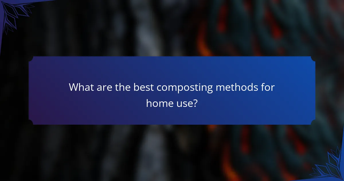 What are the best composting methods for home use?