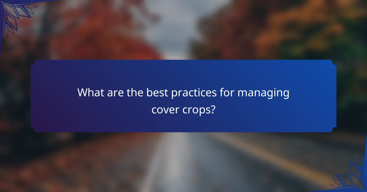 What are the best practices for managing cover crops?