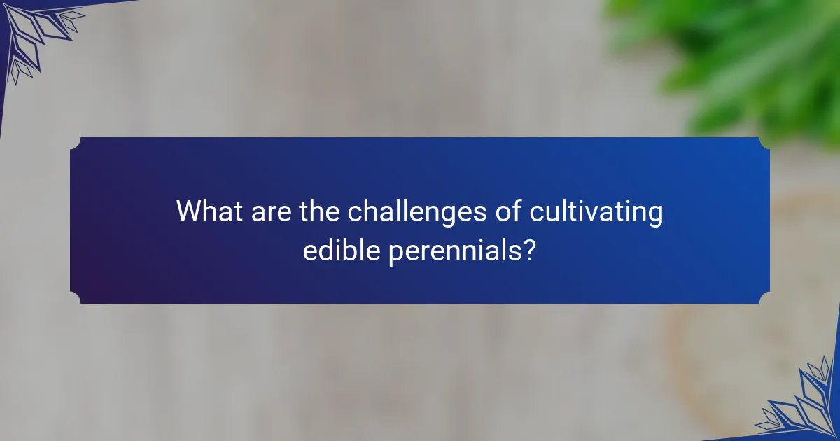 What are the challenges of cultivating edible perennials?