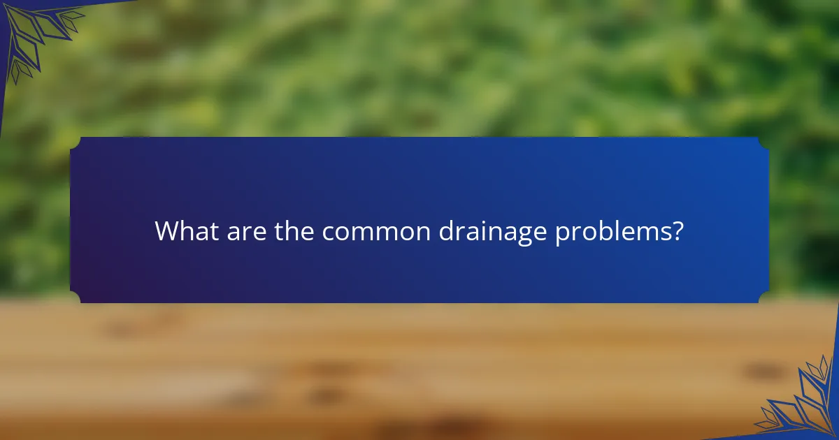 What are the common drainage problems?