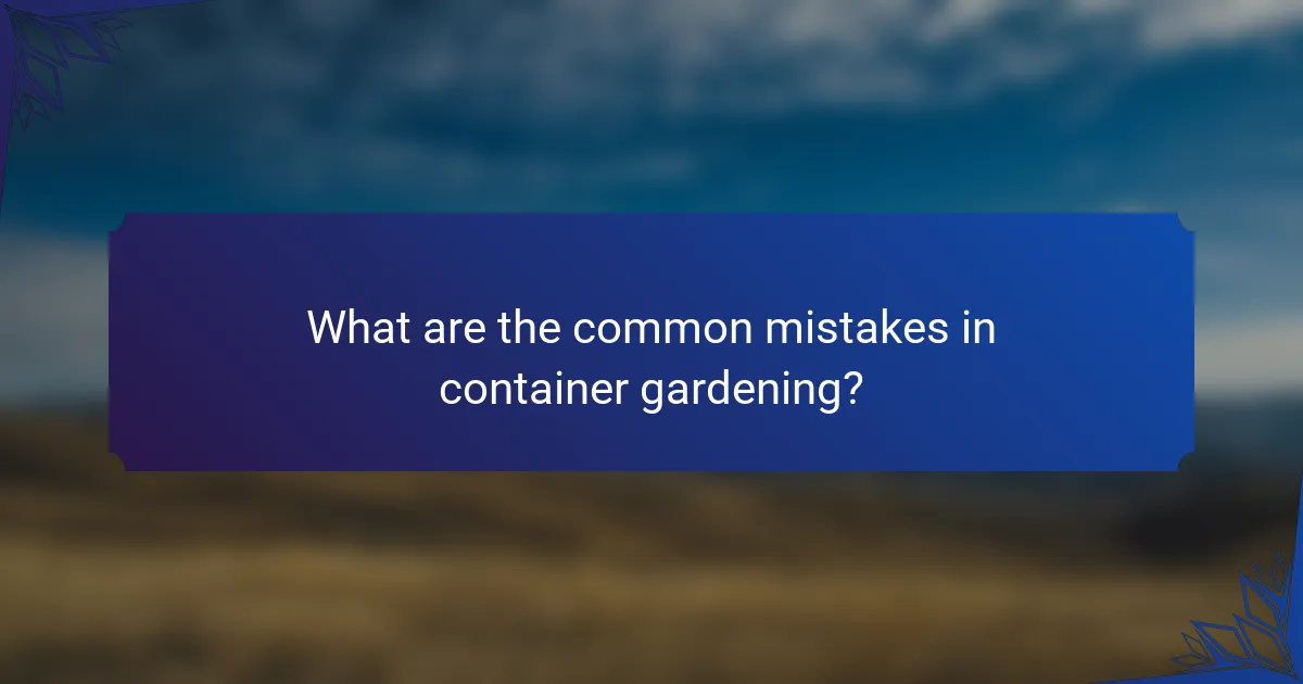 What are the common mistakes in container gardening?