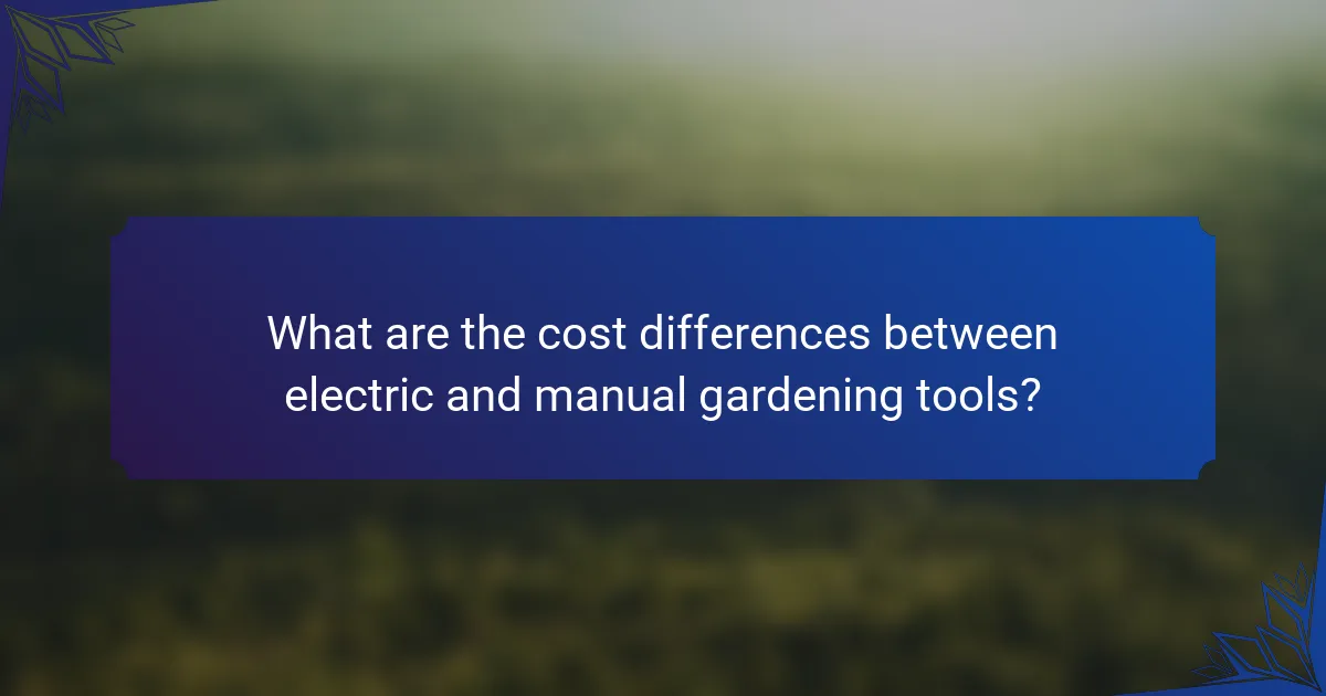 What are the cost differences between electric and manual gardening tools?