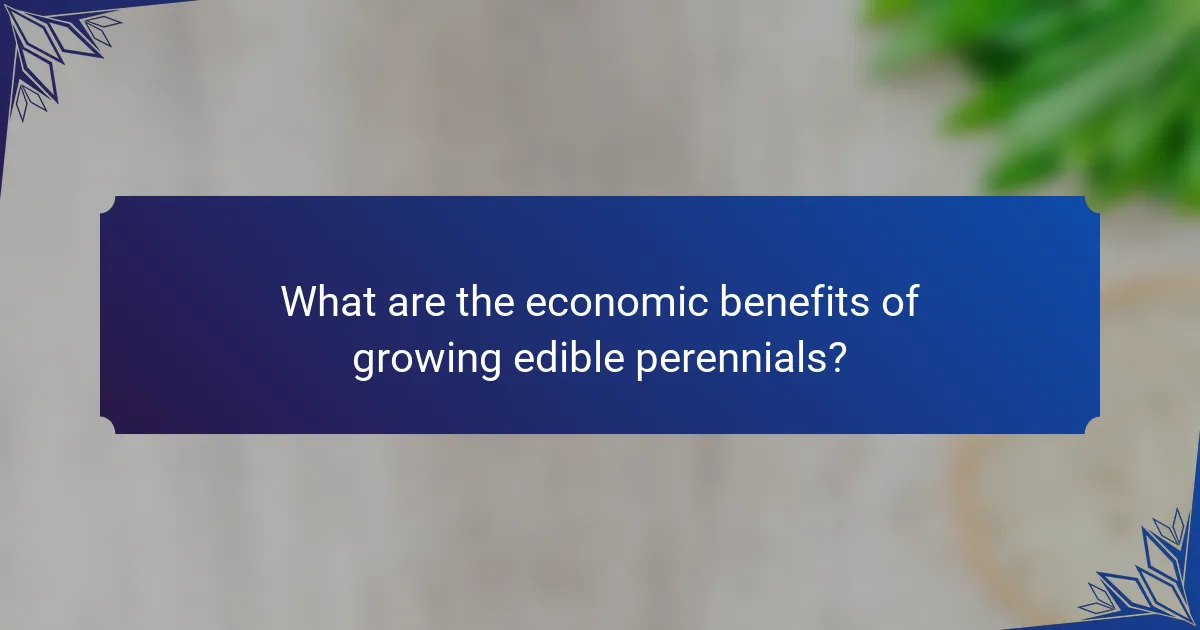 What are the economic benefits of growing edible perennials?