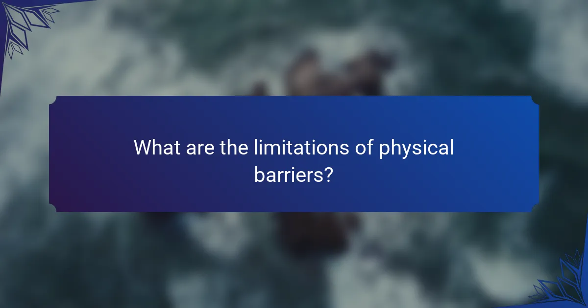 What are the limitations of physical barriers?