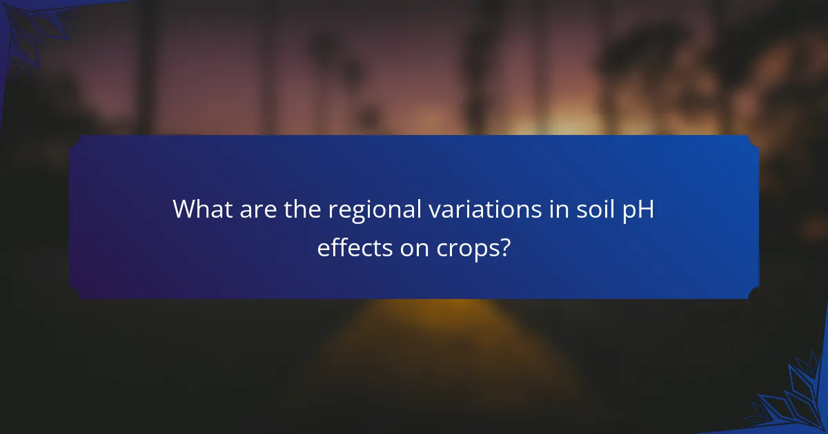 What are the regional variations in soil pH effects on crops?