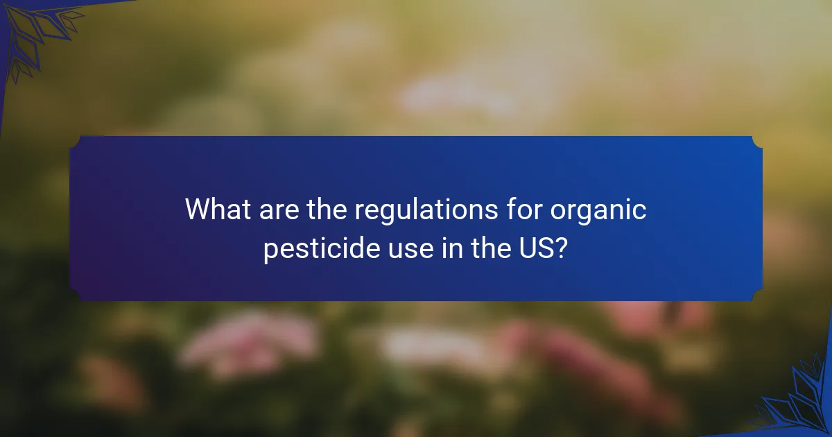 What are the regulations for organic pesticide use in the US?