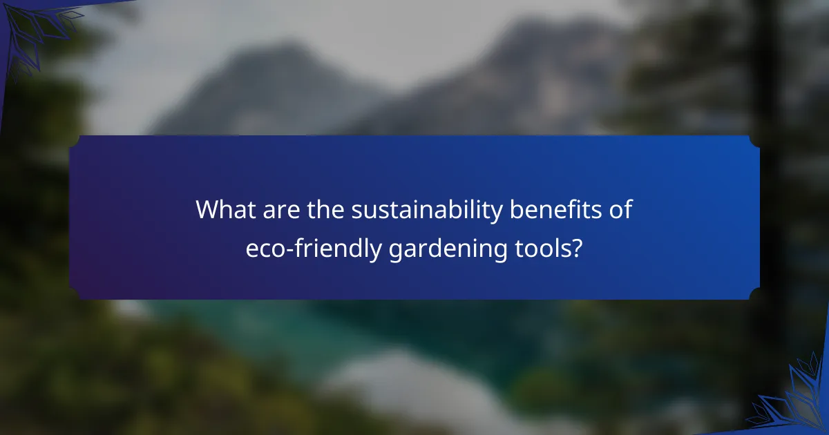 What are the sustainability benefits of eco-friendly gardening tools?