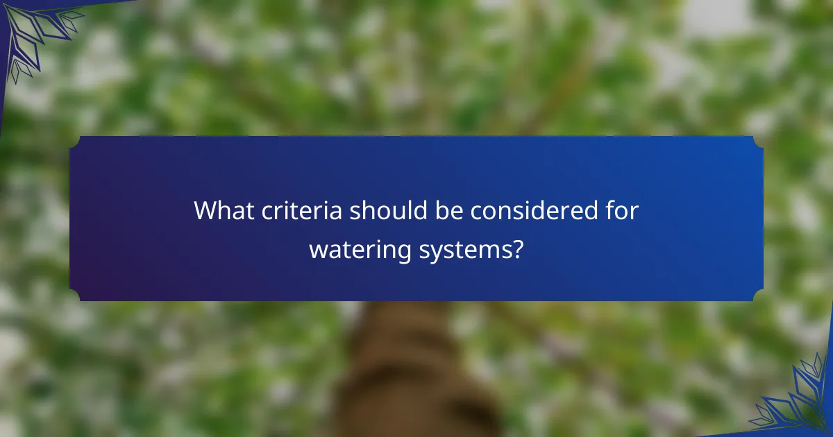 What criteria should be considered for watering systems?